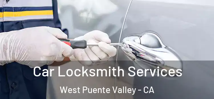 Car Locksmith Services West Puente Valley - CA