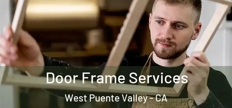 Door Frame Services West Puente Valley - CA