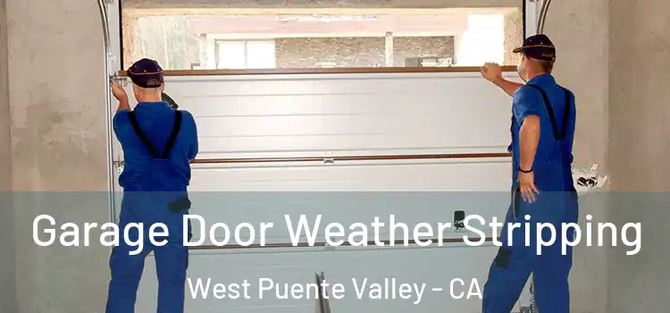  Garage Door Weather Stripping West Puente Valley - CA